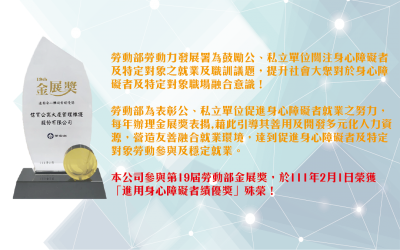 本公司參與第19屆勞動部金展獎，於111年2月1日榮獲 「進用身心障礙者績優獎」殊榮！